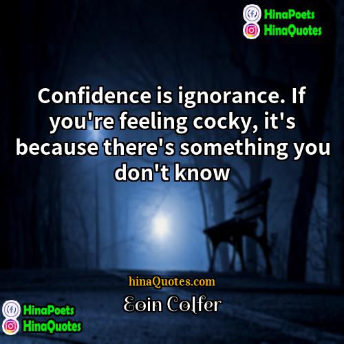 Eoin Colfer Quotes | Confidence is ignorance. If you're feeling cocky,